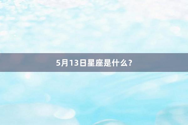 5月13日星座是什么？